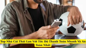 Top Nhà Cái Thái Lan Với Tốc Độ Thanh Toán Nhanh Và An Toàn Nhất